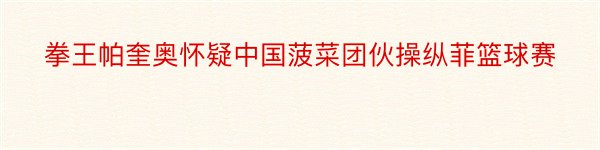 拳王帕奎奥怀疑中国菠菜团伙操纵菲篮球赛